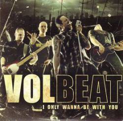 Volbeat : I Only Wanna Be With You
